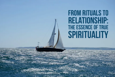 From Rituals to Relationship: The Essence of True Spirituality